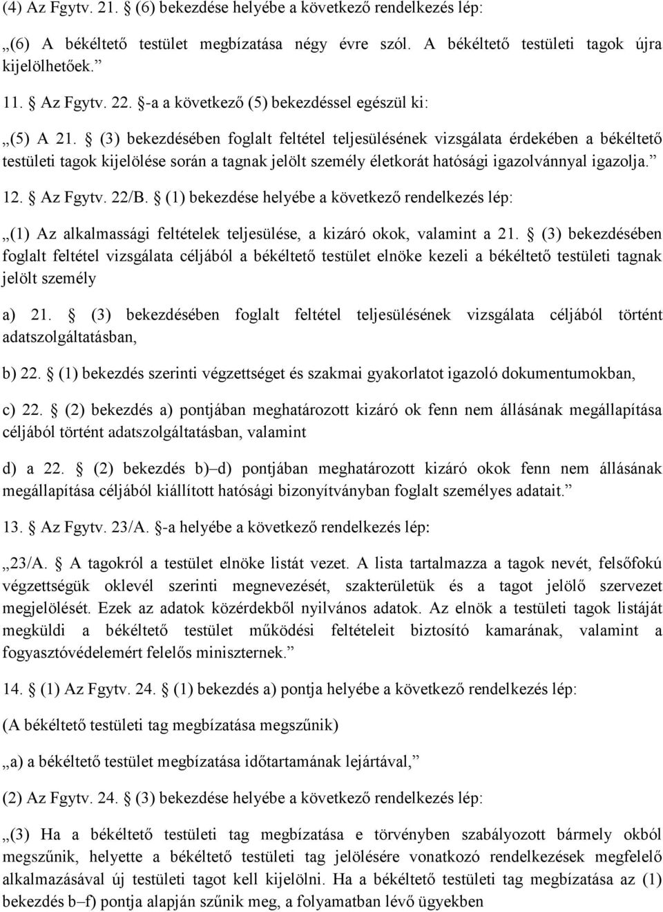 (3) bekezdésében foglalt feltétel teljesülésének vizsgálata érdekében a békéltető testületi tagok kijelölése során a tagnak jelölt személy életkorát hatósági igazolvánnyal igazolja. 12. Az Fgytv.