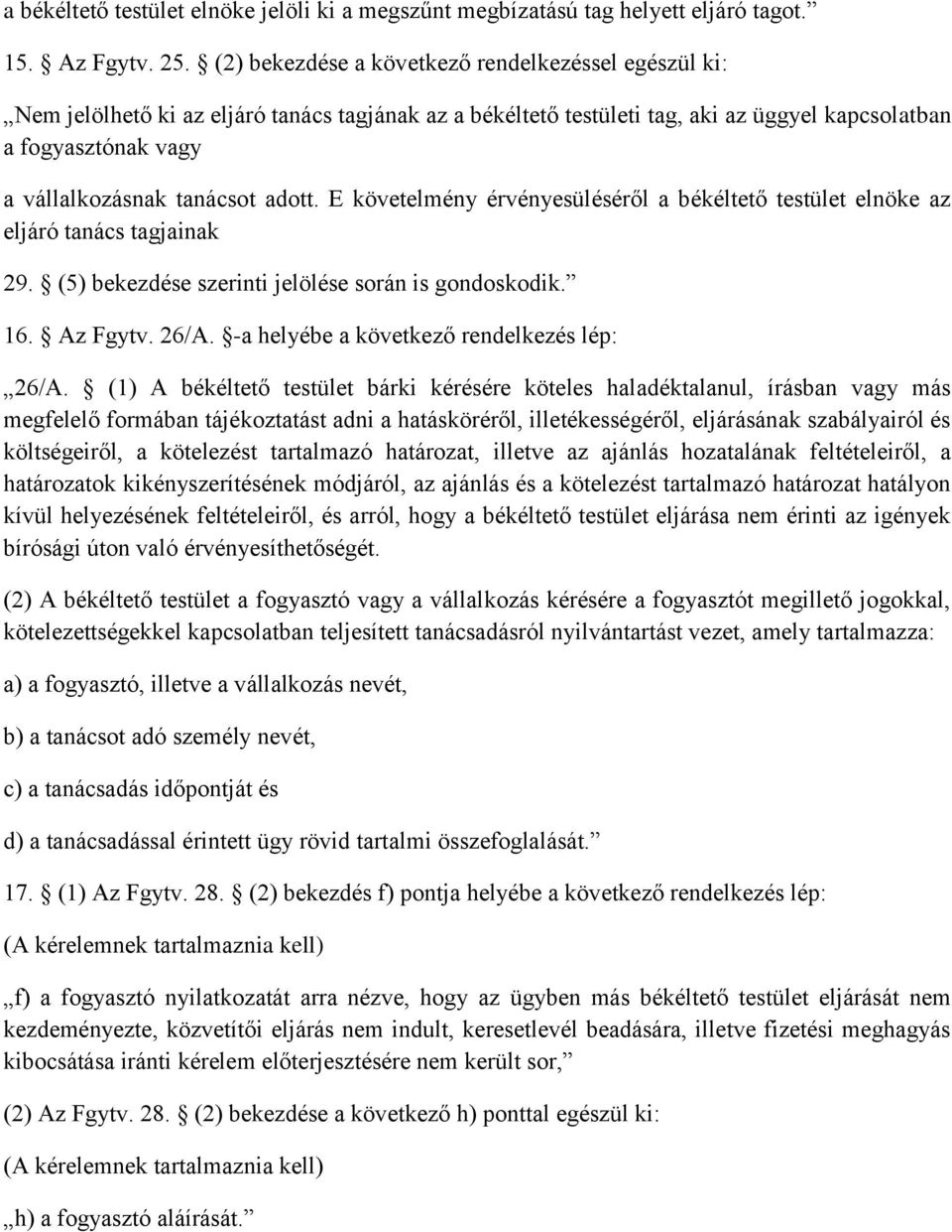 adott. E követelmény érvényesüléséről a békéltető testület elnöke az eljáró tanács tagjainak 29. (5) bekezdése szerinti jelölése során is gondoskodik. 16. Az Fgytv. 26/A.