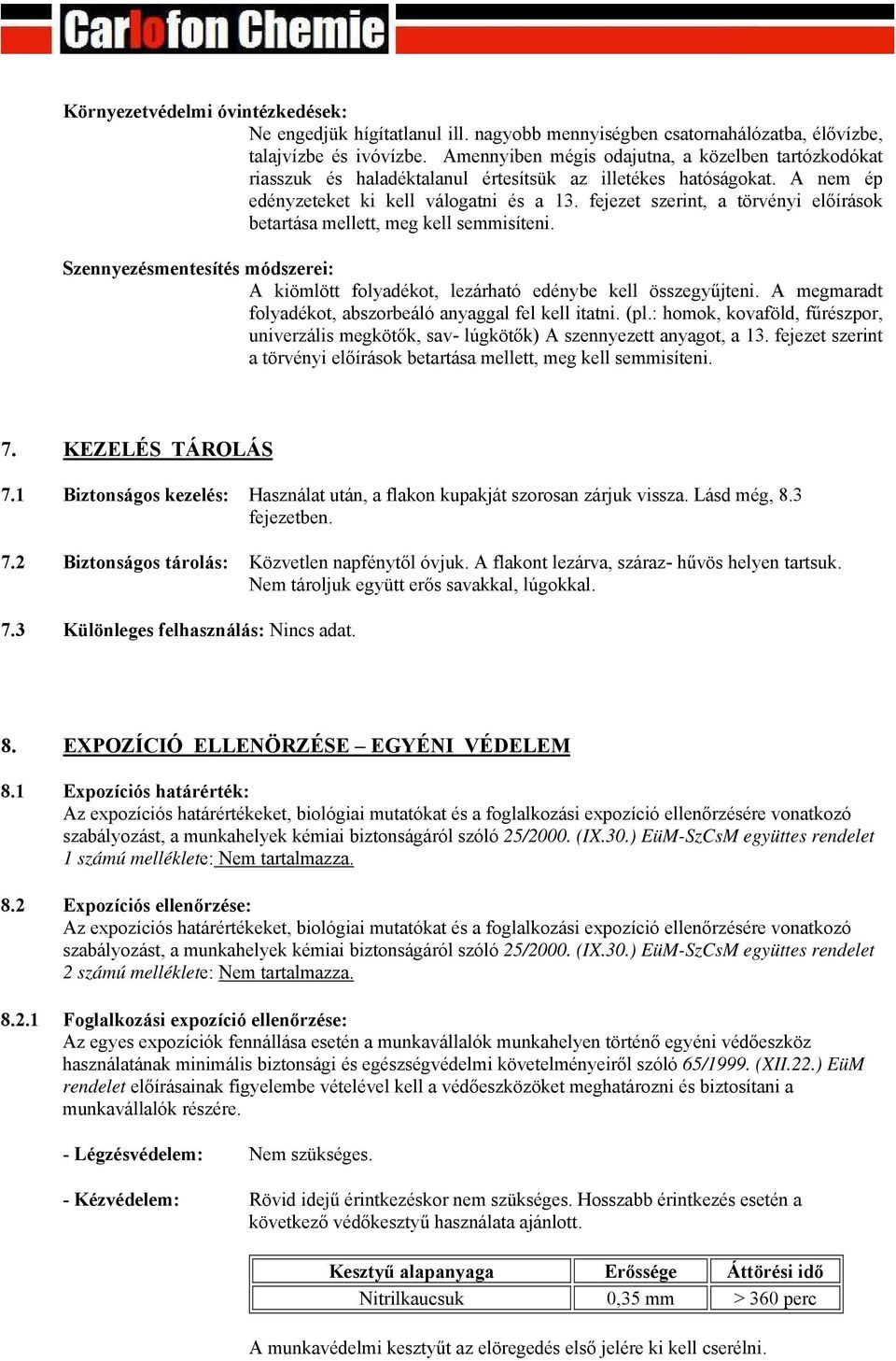 fejezet szerint, a törvényi előírások betartása mellett, meg kell semmisíteni. Szennyezésmentesítés módszerei: A kiömlött folyadékot, lezárható edénybe kell összegyűjteni.