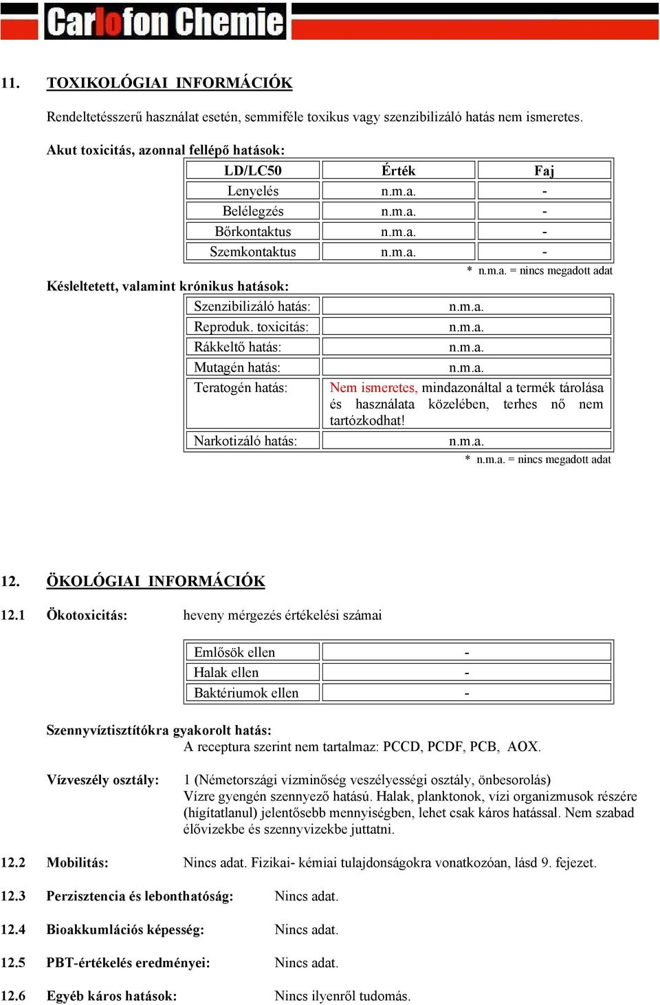 toxicitás: Rákkeltő hatás: Mutagén hatás: Teratogén hatás: LD/LC50 Érték Faj Lenyelés - Belélegzés - Bőrkontaktus - Szemkontaktus - Narkotizáló hatás: * = nincs megadott adat Nem ismeretes,