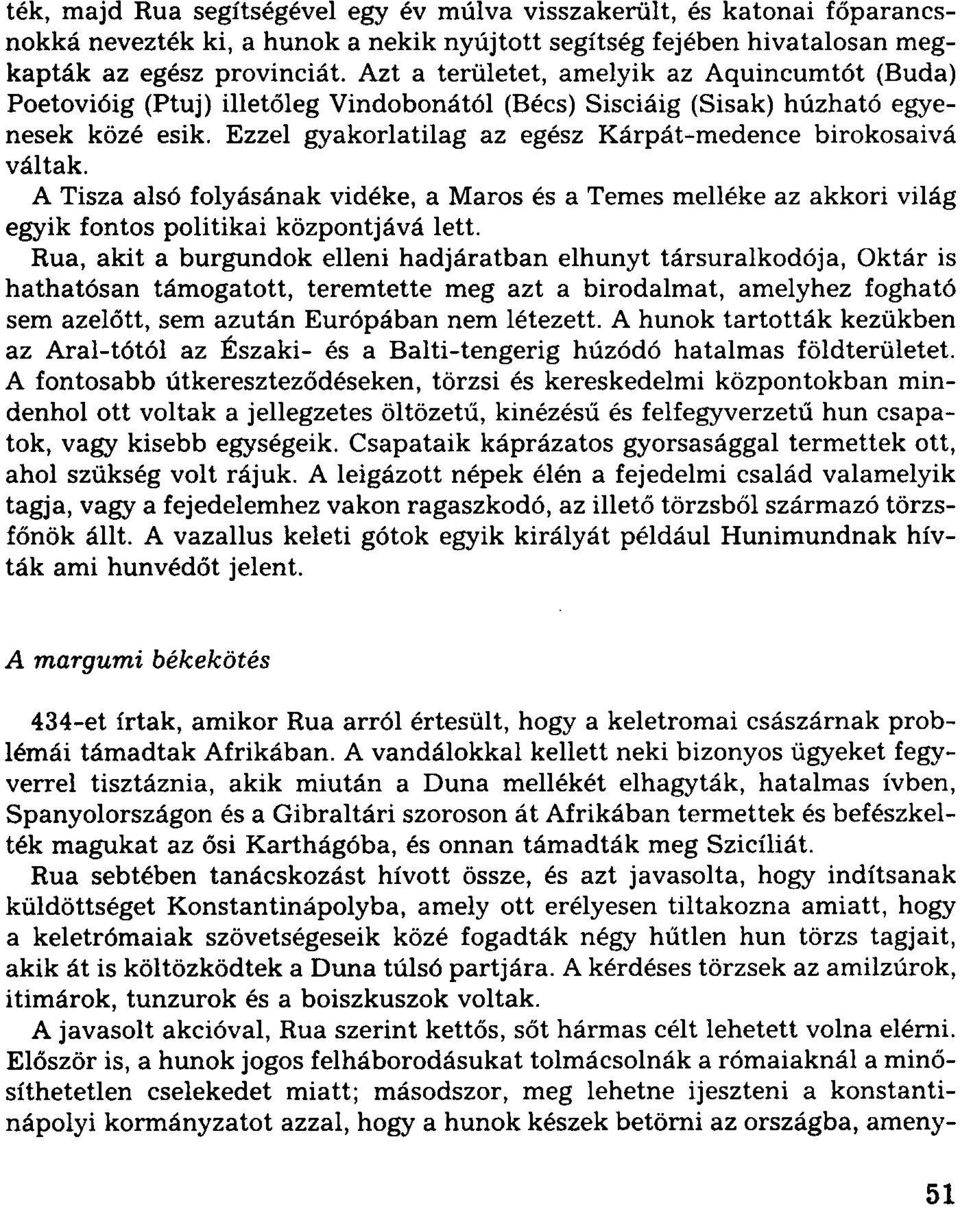 Ezzel gyakorlatilag az egész Kárpát-medence birokosaivá váltak. A Tisza alsó folyásának vidéke, a Maros és a Temes melléke az akkori világ egyik fontos politikai központjává lett.