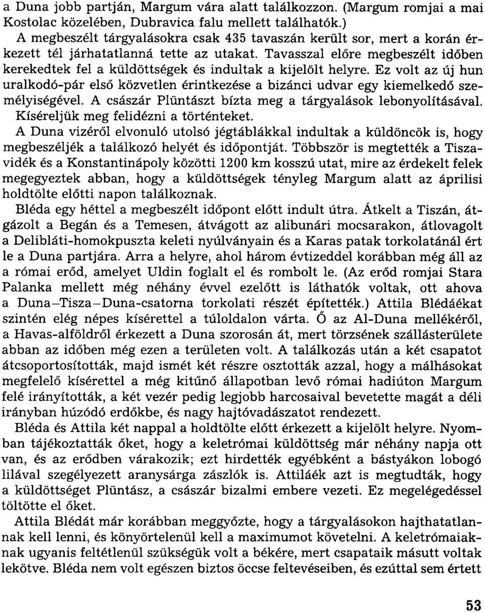 Tavasszal előre megbeszélt időben kerekedtek fel a küldöttségek és indultak a kijelölt helyre. Ez volt az új hun uralkodó-pár első közvetlen érintkezése a bizánci udvar egy kiemelkedő személyiségével.