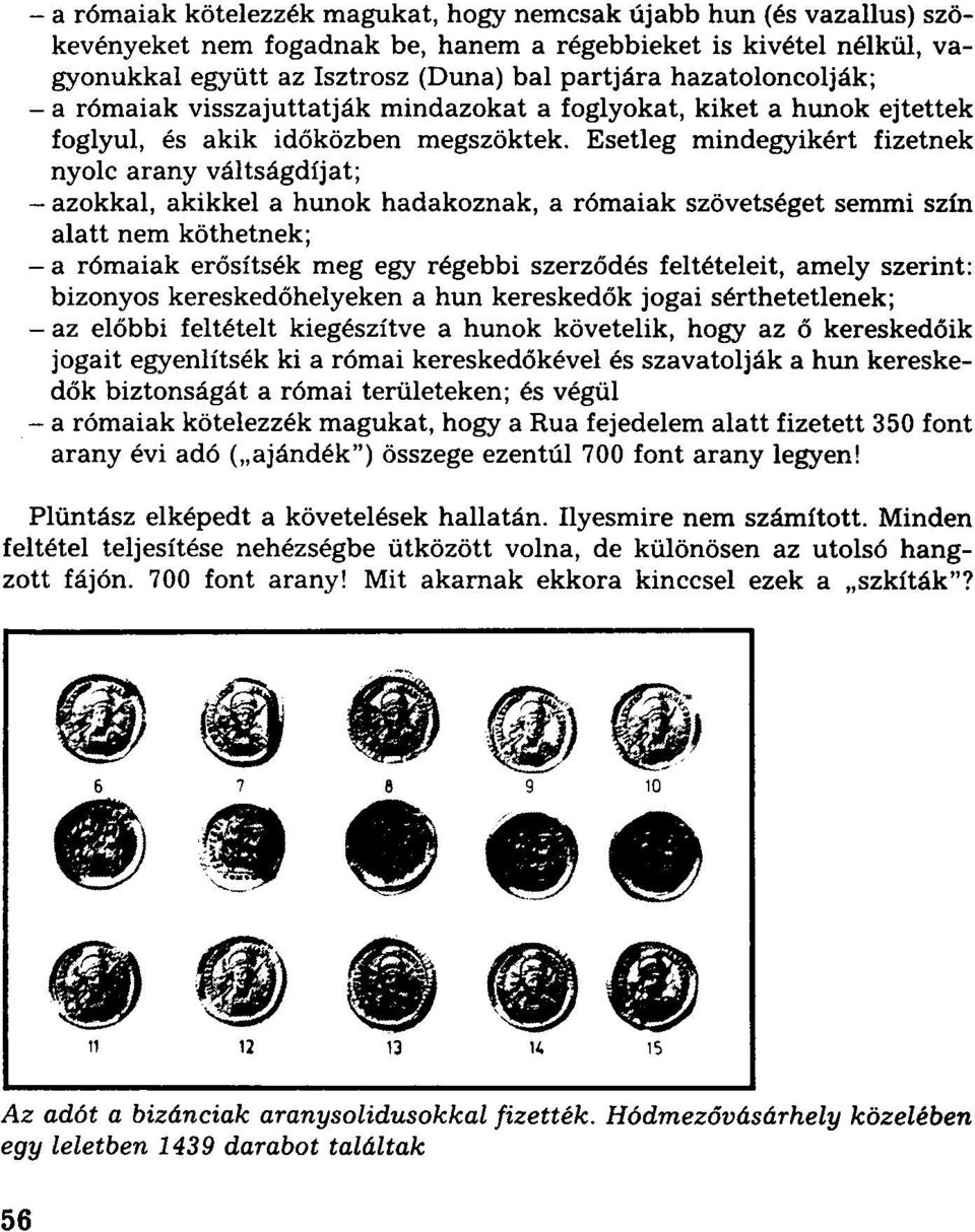 Esetleg mindegyikért fizetnek nyolc arany váltságdíjat; - azokkal, akikkel a hunok hadakoznak, a rómaiak szövetséget semmi szín alatt nem köthetnek; - a rómaiak erősítsék meg egy régebbi szerződés