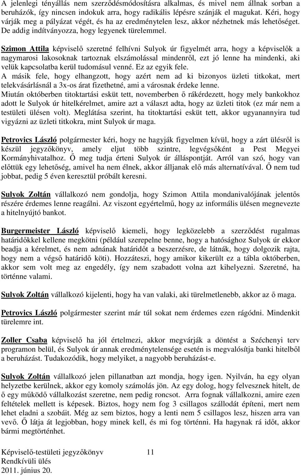 Szimon Attila képviselő szeretné felhívni Sulyok úr figyelmét arra, hogy a képviselők a nagymarosi lakosoknak tartoznak elszámolással mindenről, ezt jó lenne ha mindenki, aki velük kapcsolatba kerül