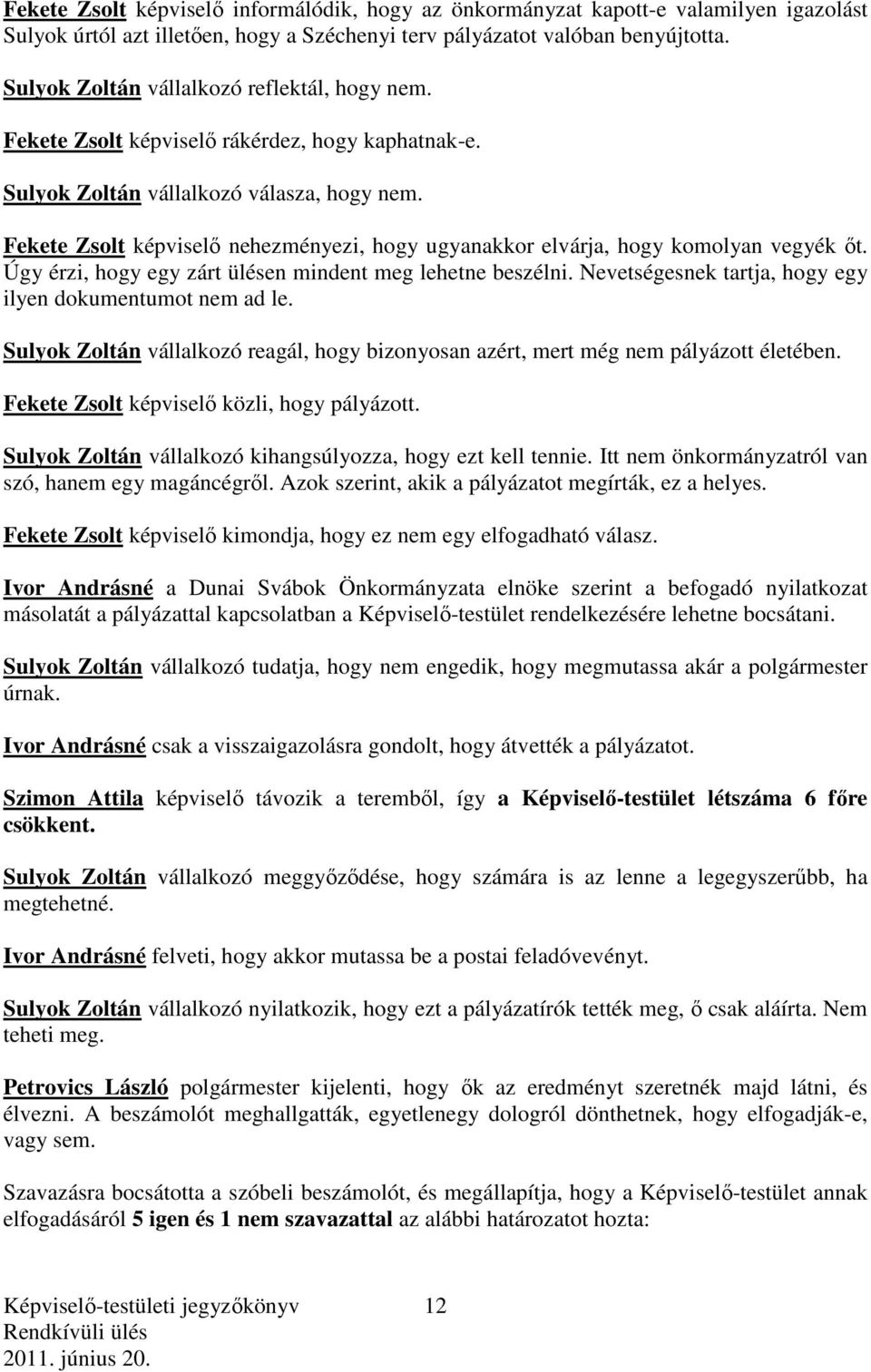 Fekete Zsolt képviselő nehezményezi, hogy ugyanakkor elvárja, hogy komolyan vegyék őt. Úgy érzi, hogy egy zárt ülésen mindent meg lehetne beszélni.