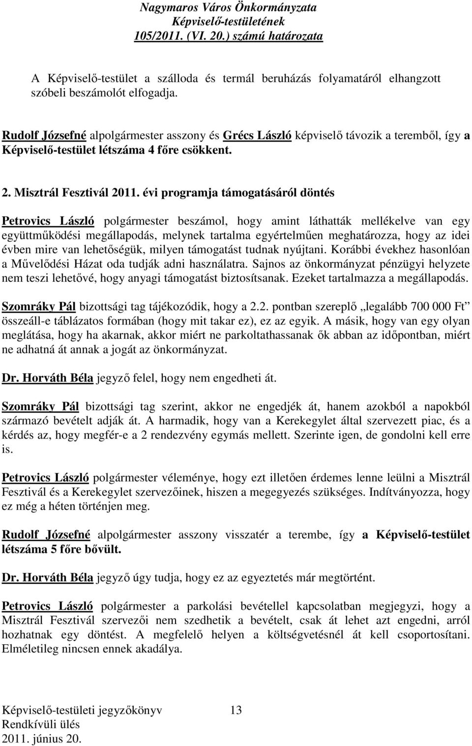 évi programja támogatásáról döntés Petrovics László polgármester beszámol, hogy amint láthatták mellékelve van egy együttműködési megállapodás, melynek tartalma egyértelműen meghatározza, hogy az