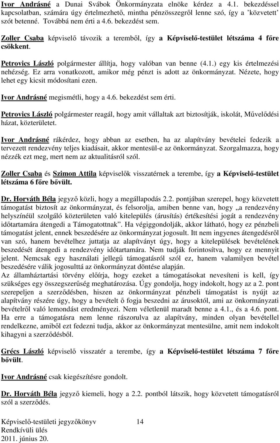 ) egy kis értelmezési nehézség. Ez arra vonatkozott, amikor még pénzt is adott az önkormányzat. Nézete, hogy lehet egy kicsit módosítani ezen. Ivor Andrásné megismétli, hogy a 4.6. bekezdést sem érti.