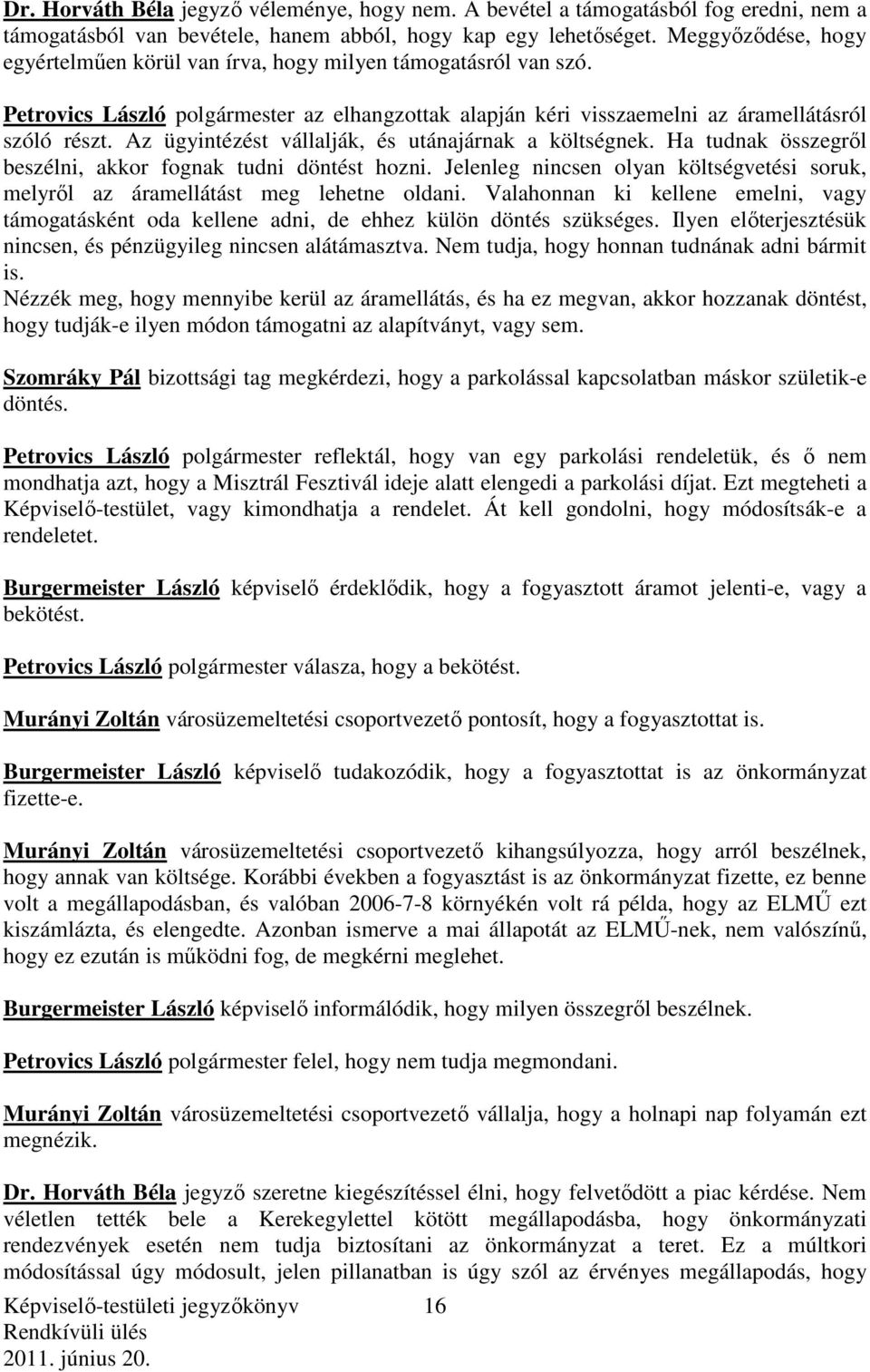 Az ügyintézést vállalják, és utánajárnak a költségnek. Ha tudnak összegről beszélni, akkor fognak tudni döntést hozni.