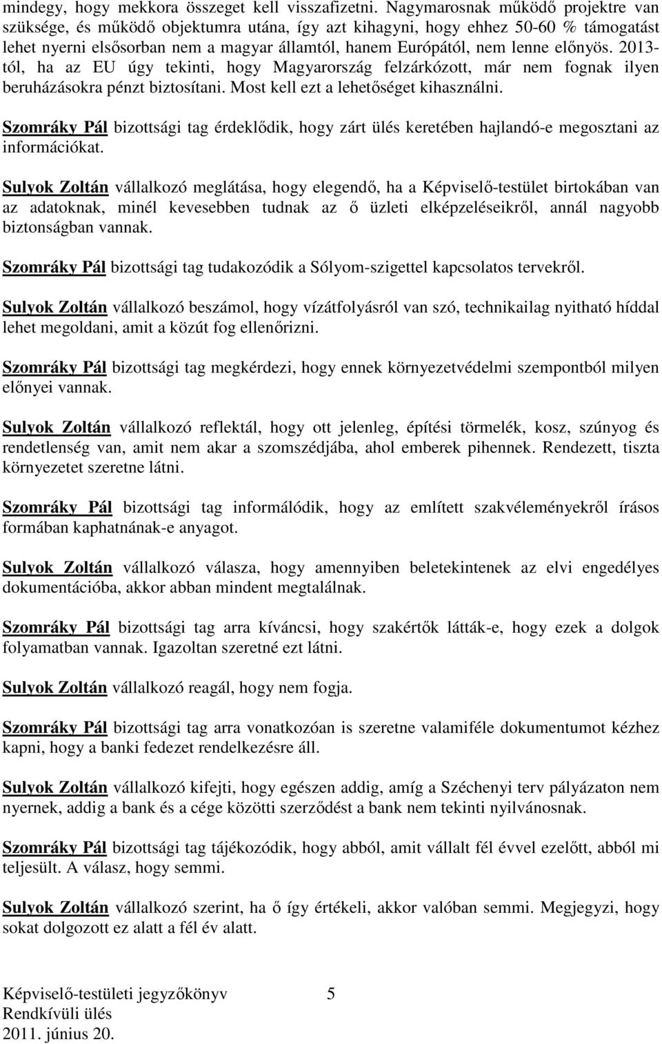 előnyös. 2013- tól, ha az EU úgy tekinti, hogy Magyarország felzárkózott, már nem fognak ilyen beruházásokra pénzt biztosítani. Most kell ezt a lehetőséget kihasználni.