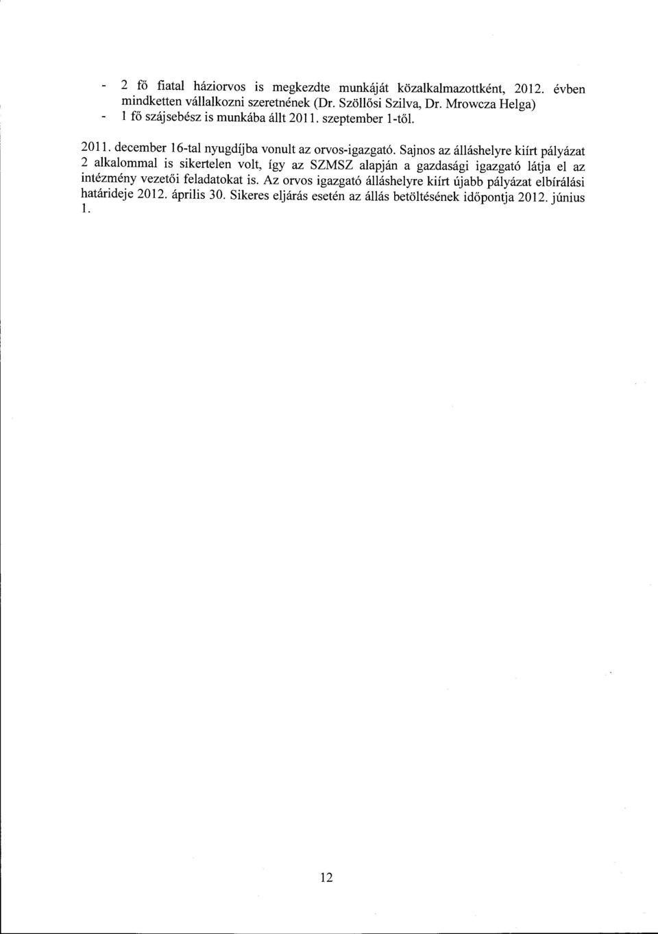 Sajnos az álláshelyre kiírt pályázat 2 alkalommal is sikertelen volt, így az SZMSZ alapján a gazdasági igazgató látja el az intézmény vezetői