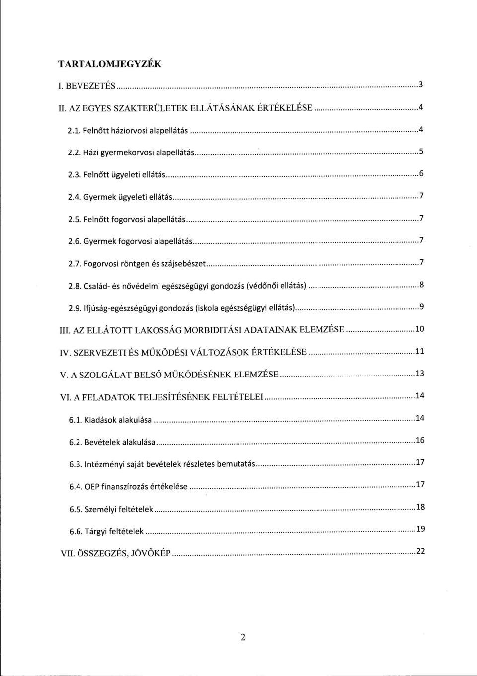 Család- és nővédelmi egészségügyi gondozás (védőnői ellátás)... 8 2.9. Ifjúság-egészségügyi gondozás (iskola egészségügyi ellátás)... 9 III. AZ ELLÁTOTT LAKOSSÁG MORBIDITÁSI ADATAINAK ELEMZÉSE... 10 IV.