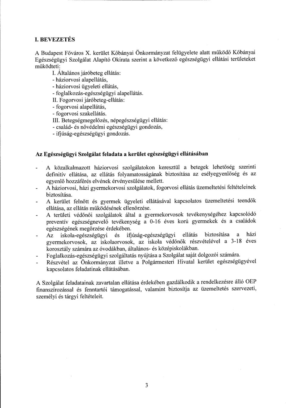 Általános járóbeteg ellátás: - háziorvosi alapellátás, - háziorvosi ügyeleti ellátás, - foglalkozás-egészségügyi alapellátás. II.