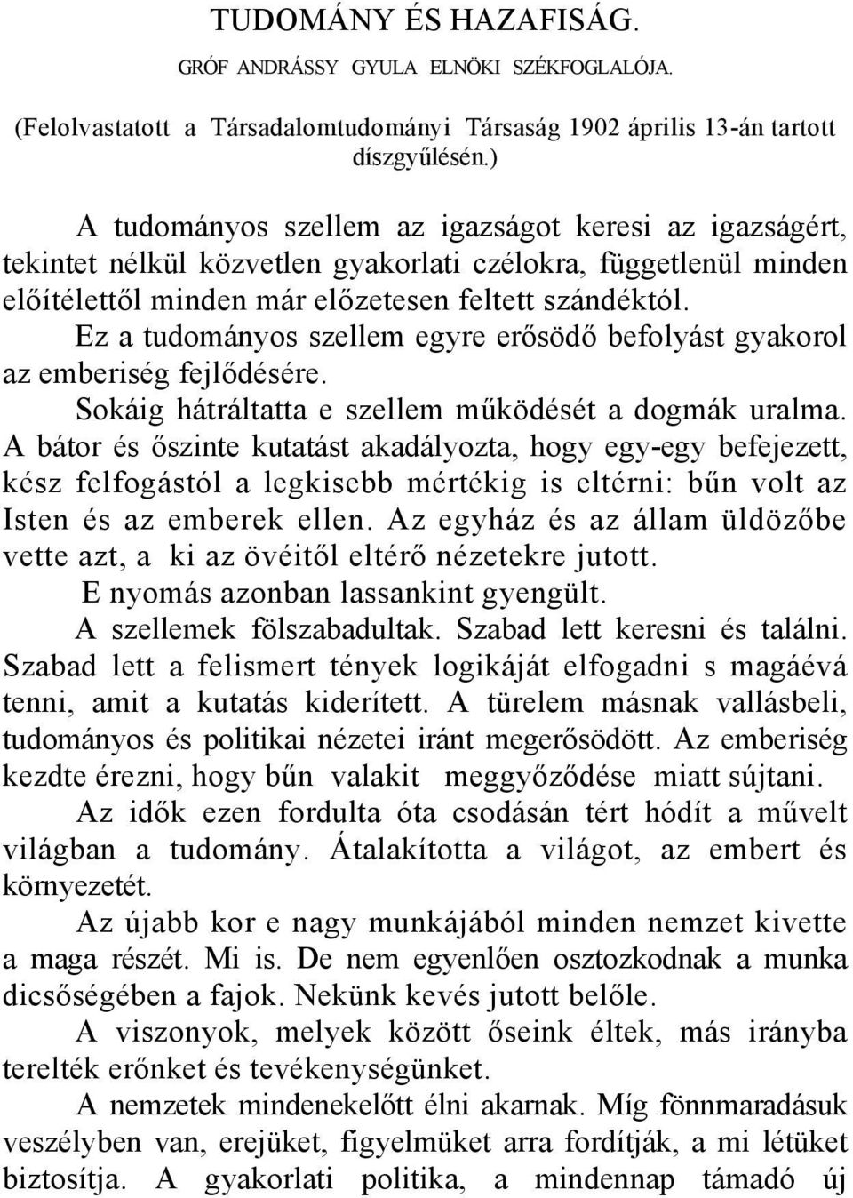 Ez a tudományos szellem egyre erősödő befolyást gyakorol az emberiség fejlődésére. Sokáig hátráltatta e szellem működését a dogmák uralma.