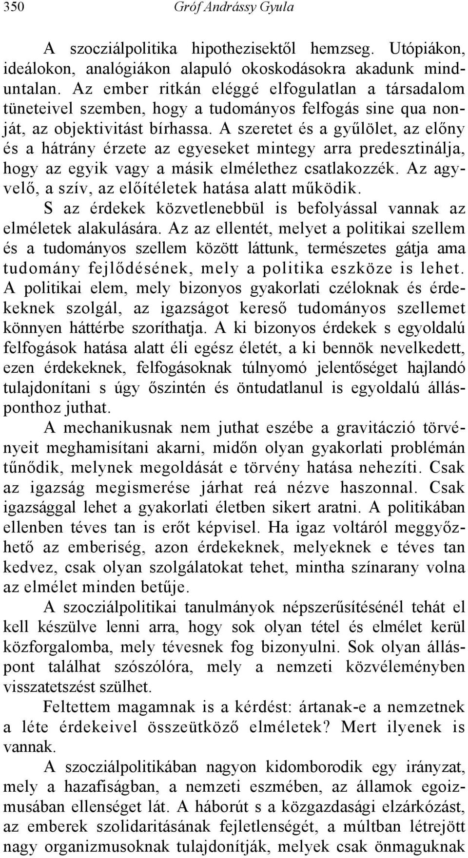 A szeretet és a gyűlölet, az előny és a hátrány érzete az egyeseket mintegy arra predesztinálja, hogy az egyik vagy a másik elmélethez csatlakozzék.