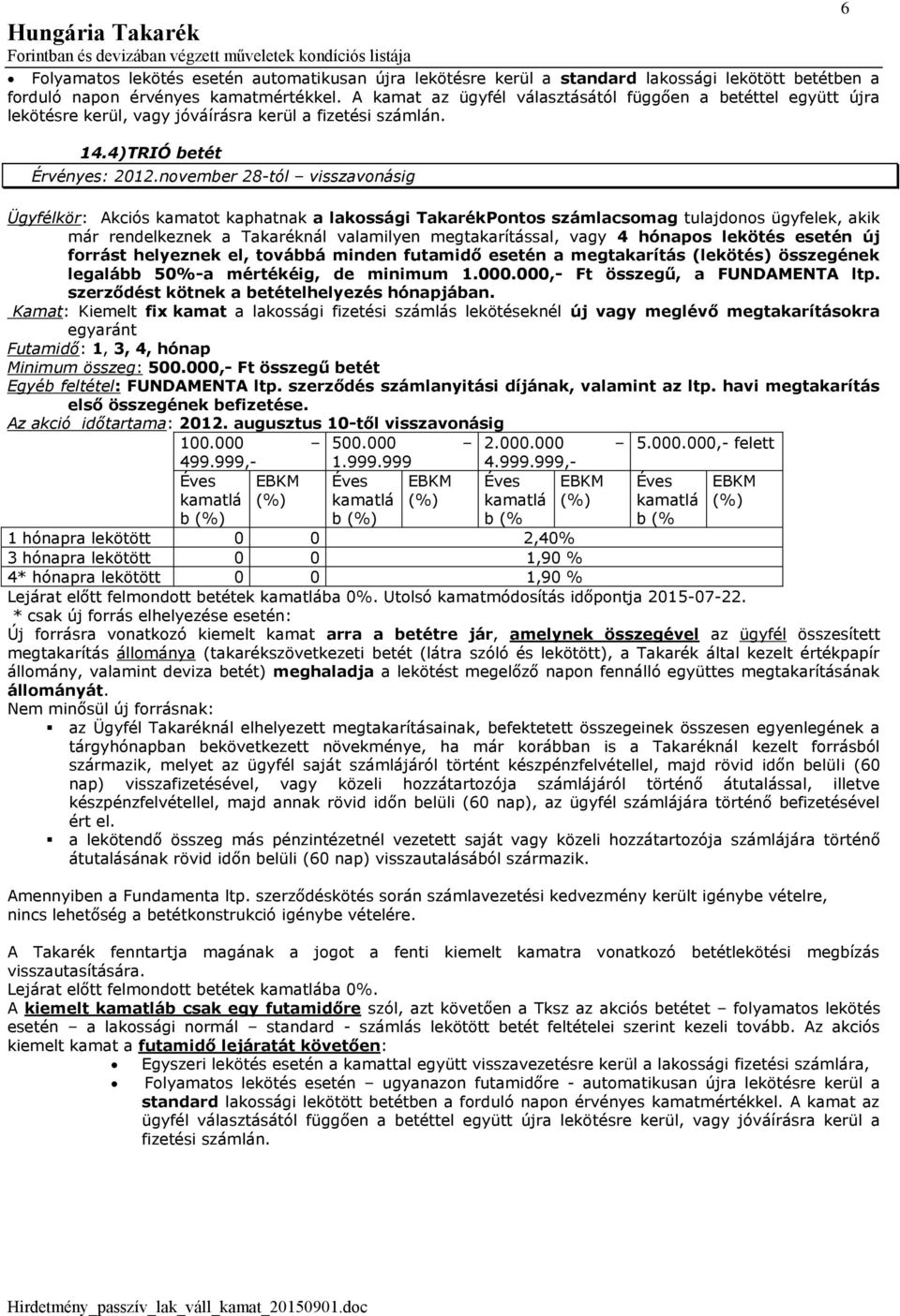 november 28-tól visszavonásig Ügyfélkör: Akciós kamatot kaphatnak a lakossági TakarékPontos számlacsomag tulajdonos ügyfelek, akik már rendelkeznek a Takaréknál valamilyen megtakarítással, vagy 4