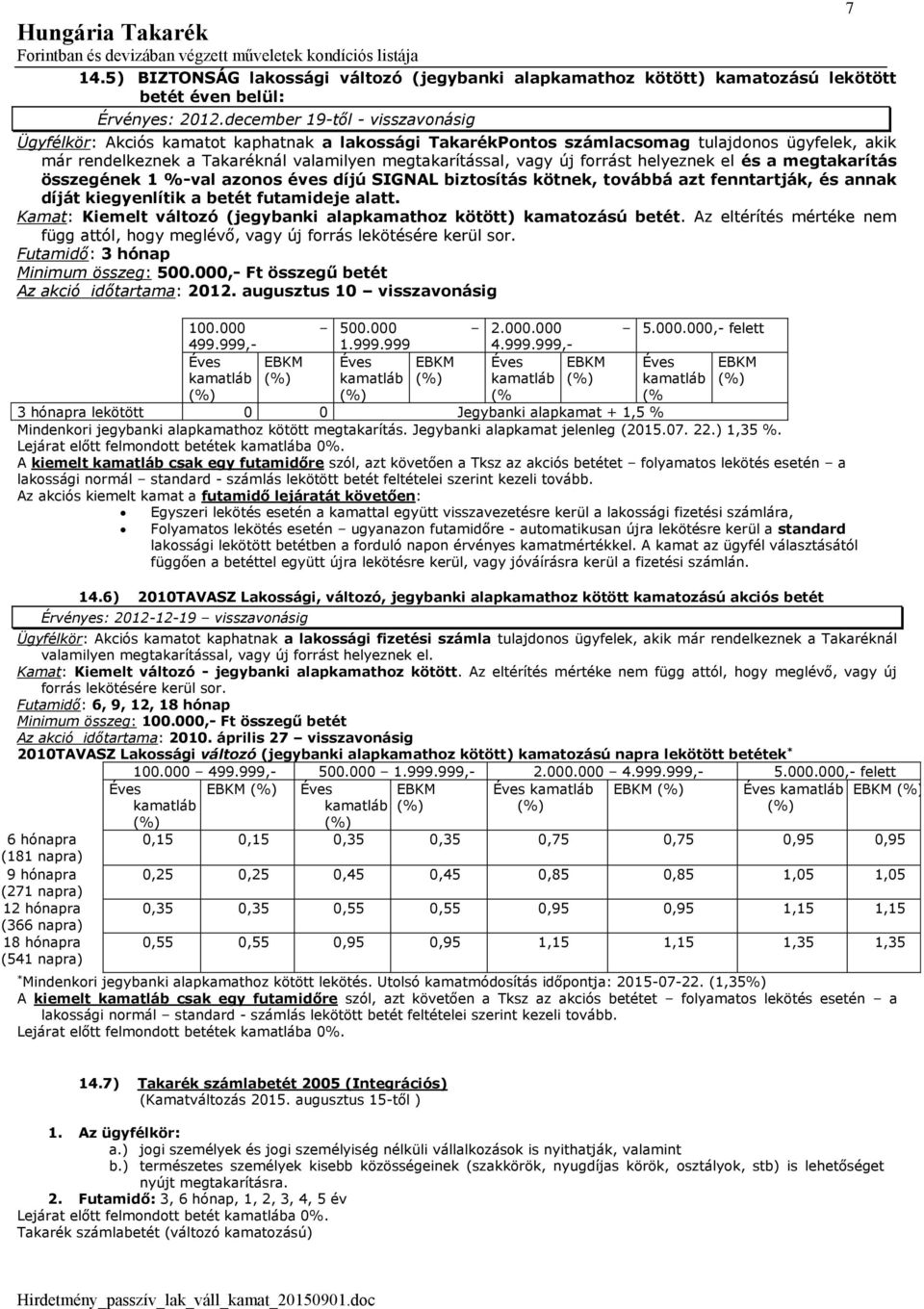 forrást helyeznek el és a megtakarítás összegének 1 %-val azonos éves díjú SIGNAL biztosítás kötnek, továbbá azt fenntartják, és annak díját kiegyenlítik a betét futamideje alatt.