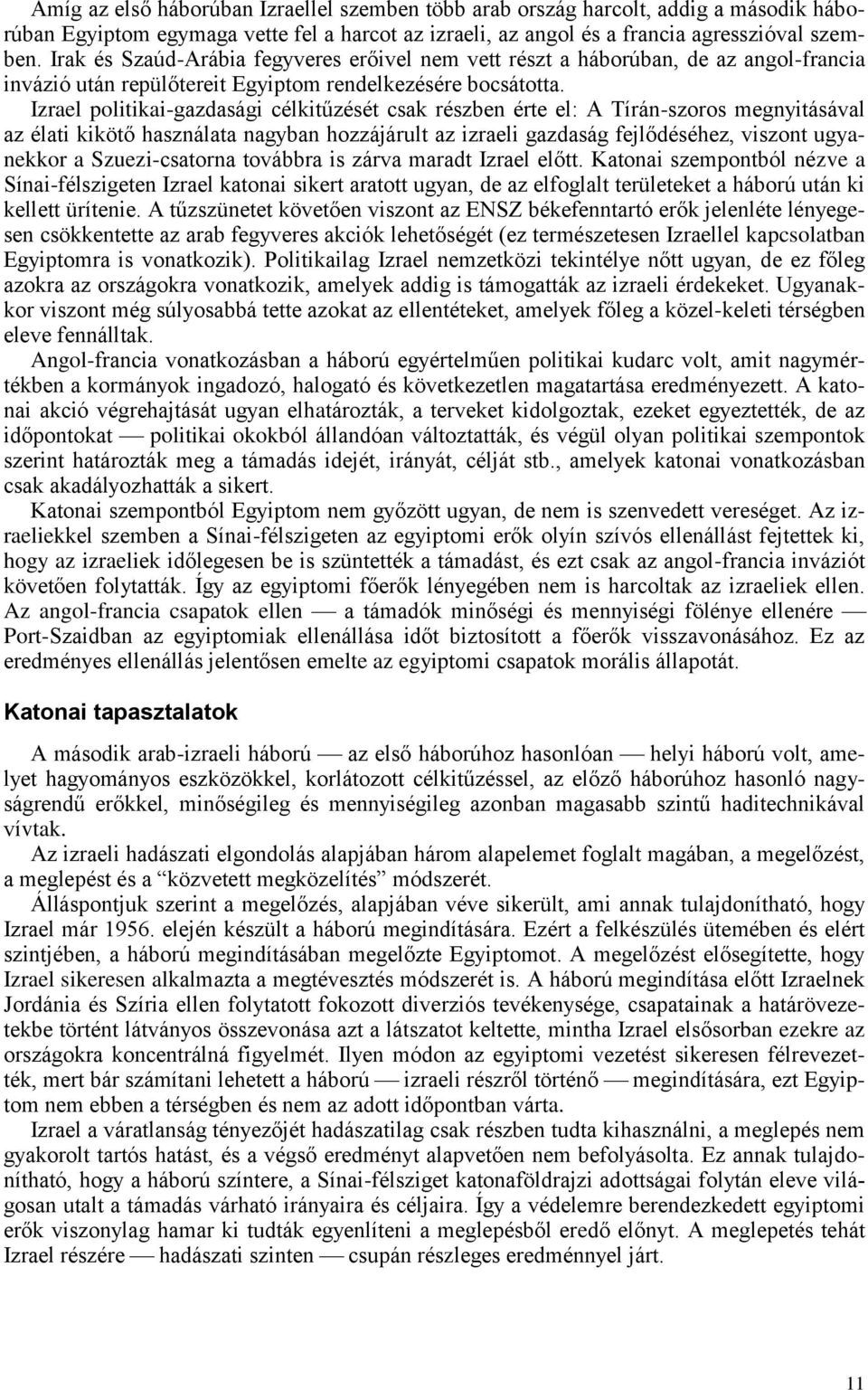 Izrael politikai-gazdasági célkitűzését csak részben érte el: A Tírán-szoros megnyitásával az élati kikötő használata nagyban hozzájárult az izraeli gazdaság fejlődéséhez, viszont ugyanekkor a