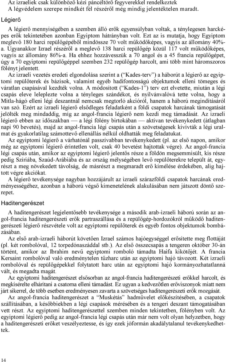 Ezt az is mutatja, hogy Egyiptom meglevő 180 harci repülőgépéből mindössze 70 volt működőképes, vagyis az állomány 40%- a.