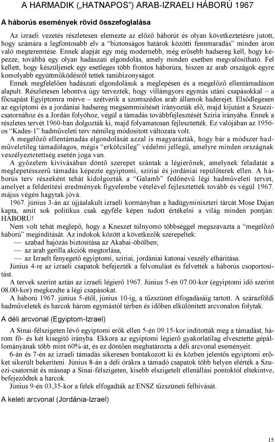 Ennek alapját egy még modernebb, még erősebb hadsereg kell, hogy képezze, továbbá egy olyan hadászati elgondolás, amely minden esetben megvalósítható.