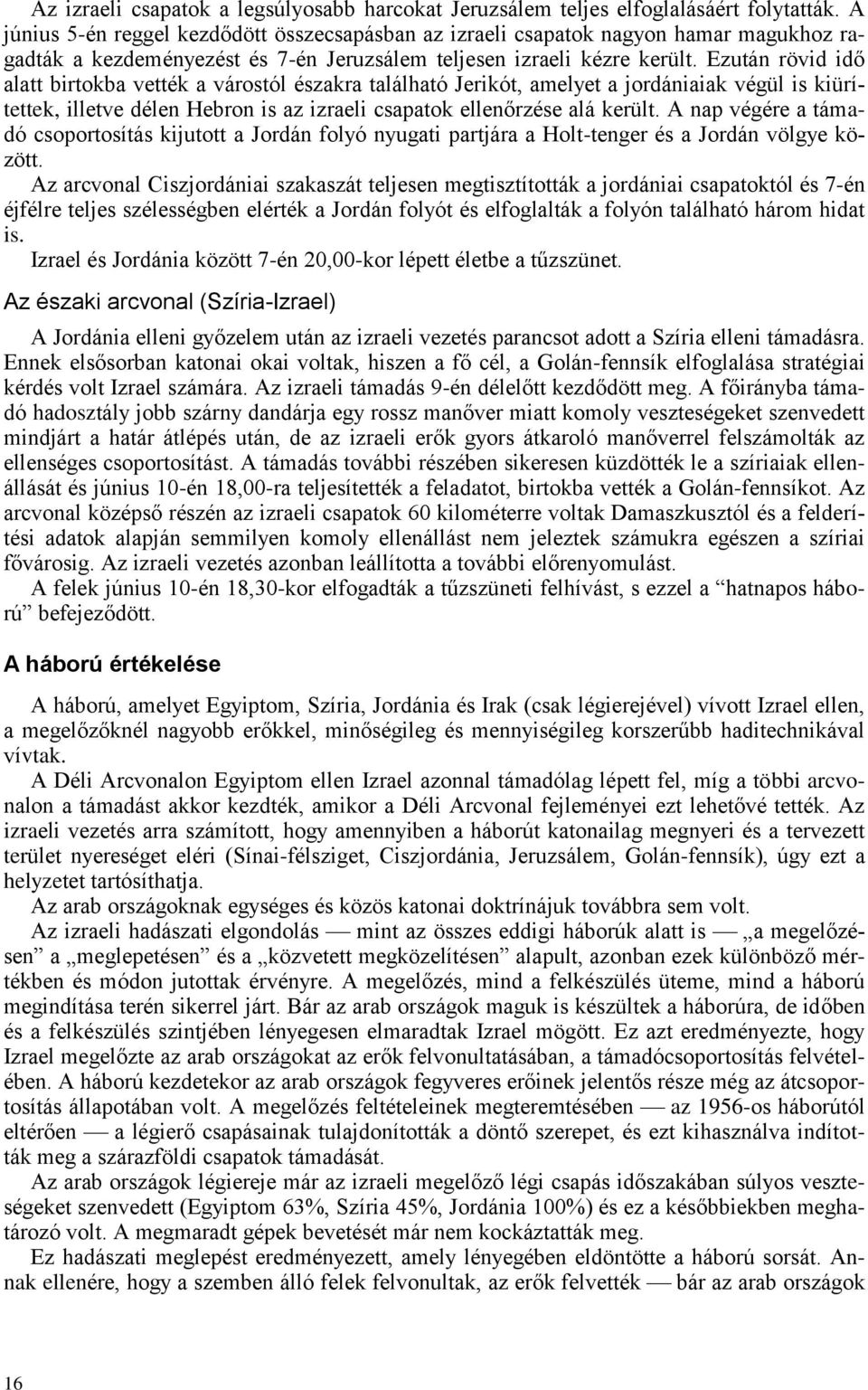 Ezután rövid idő alatt birtokba vették a várostól északra található Jerikót, amelyet a jordániaiak végül is kiürítettek, illetve délen Hebron is az izraeli csapatok ellenőrzése alá került.