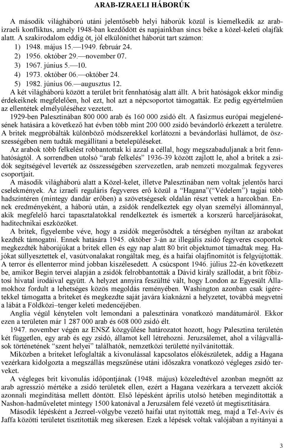 5) 1982. június 06. augusztus 12. A két világháború között a terület brit fennhatóság alatt állt. A brit hatóságok ekkor mindig érdekeiknek megfelelően, hol ezt, hol azt a népcsoportot támogatták.