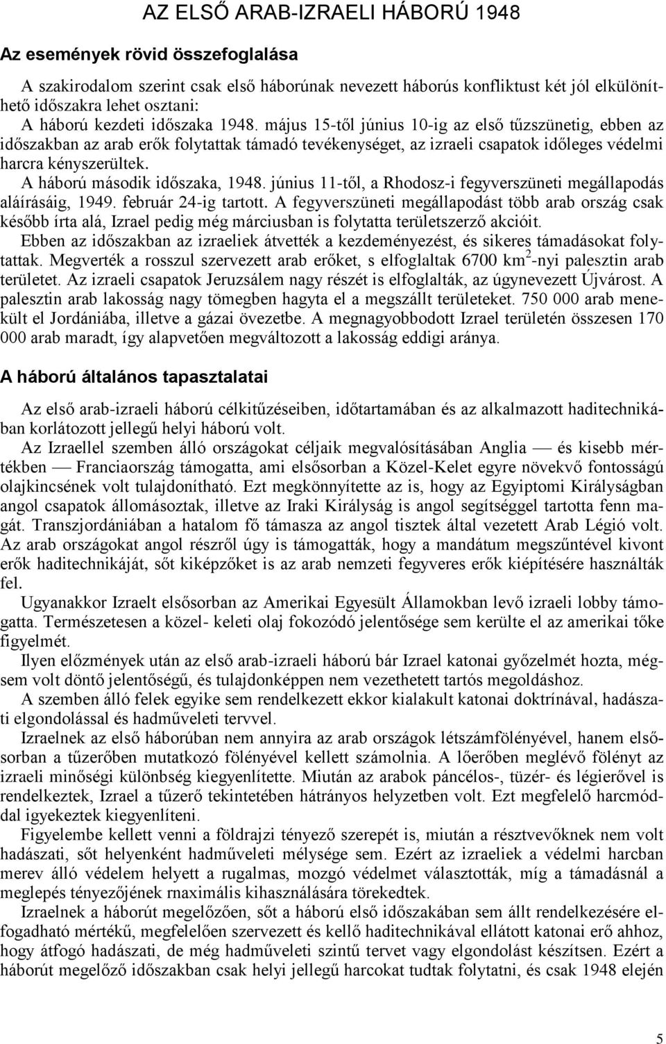 A háború második időszaka, 1948. június 11-től, a Rhodosz-i fegyverszüneti megállapodás aláírásáig, 1949. február 24-ig tartott.