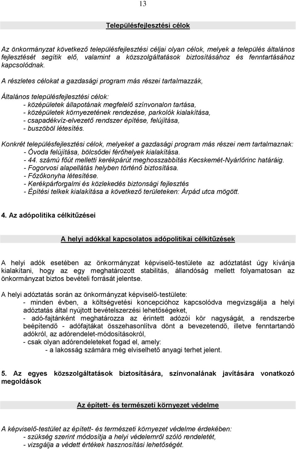 A részletes célokat a gazdasági program más részei tartalmazzák, Általános településfejlesztési célok: - középületek állapotának megfelelő színvonalon tartása, - középületek környezetének rendezése,