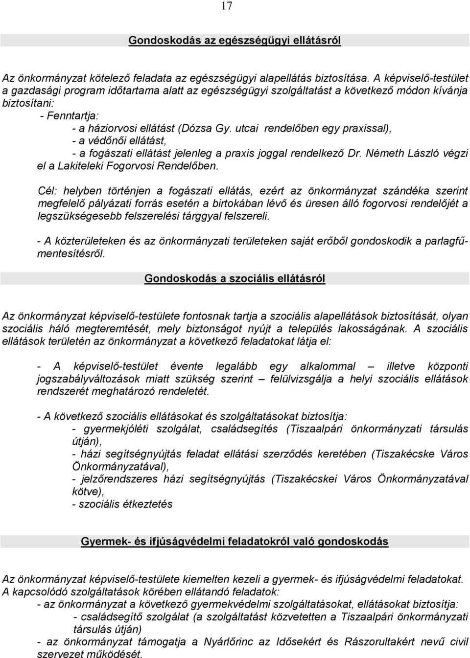 utcai rendelőben egy praxissal), - a védőnői ellátást, - a fogászati ellátást jelenleg a praxis joggal rendelkező Dr. Németh László végzi el a Lakiteleki Fogorvosi Rendelőben.