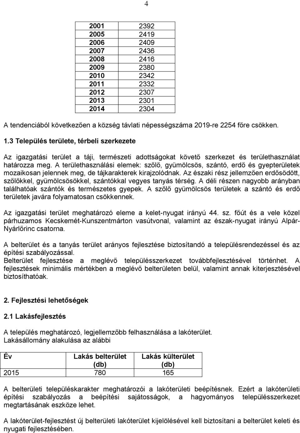 A területhasználási elemek: szőlő, gyümölcsös, szántó, erdő és gyepterületek mozaikosan jelennek meg, de tájkarakterek kirajzolódnak.