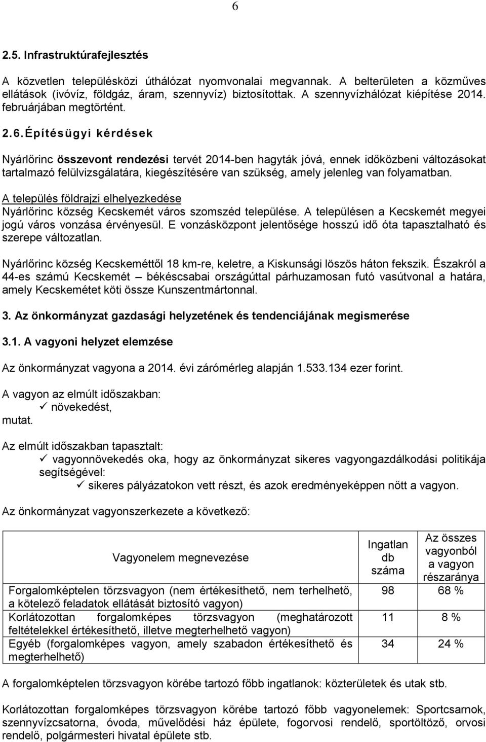 Építésügyi kérdések Nyárlőrinc összevont rendezési tervét 2014-ben hagyták jóvá, ennek időközbeni változásokat tartalmazó felülvizsgálatára, kiegészítésére van szükség, amely jelenleg van folyamatban.