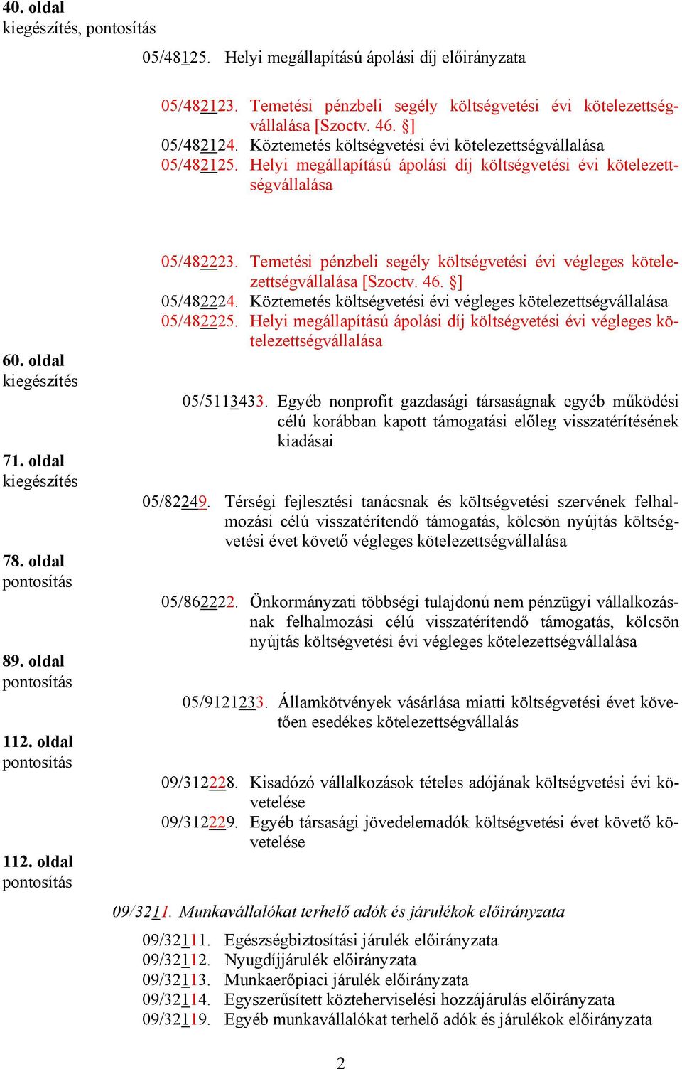 Temetési pénzbeli segély költségvetési évi végleges kötelezettségvállalása [Szoctv. 46. ] 05/482224. Köztemetés költségvetési évi végleges kötelezettségvállalása 05/482225.