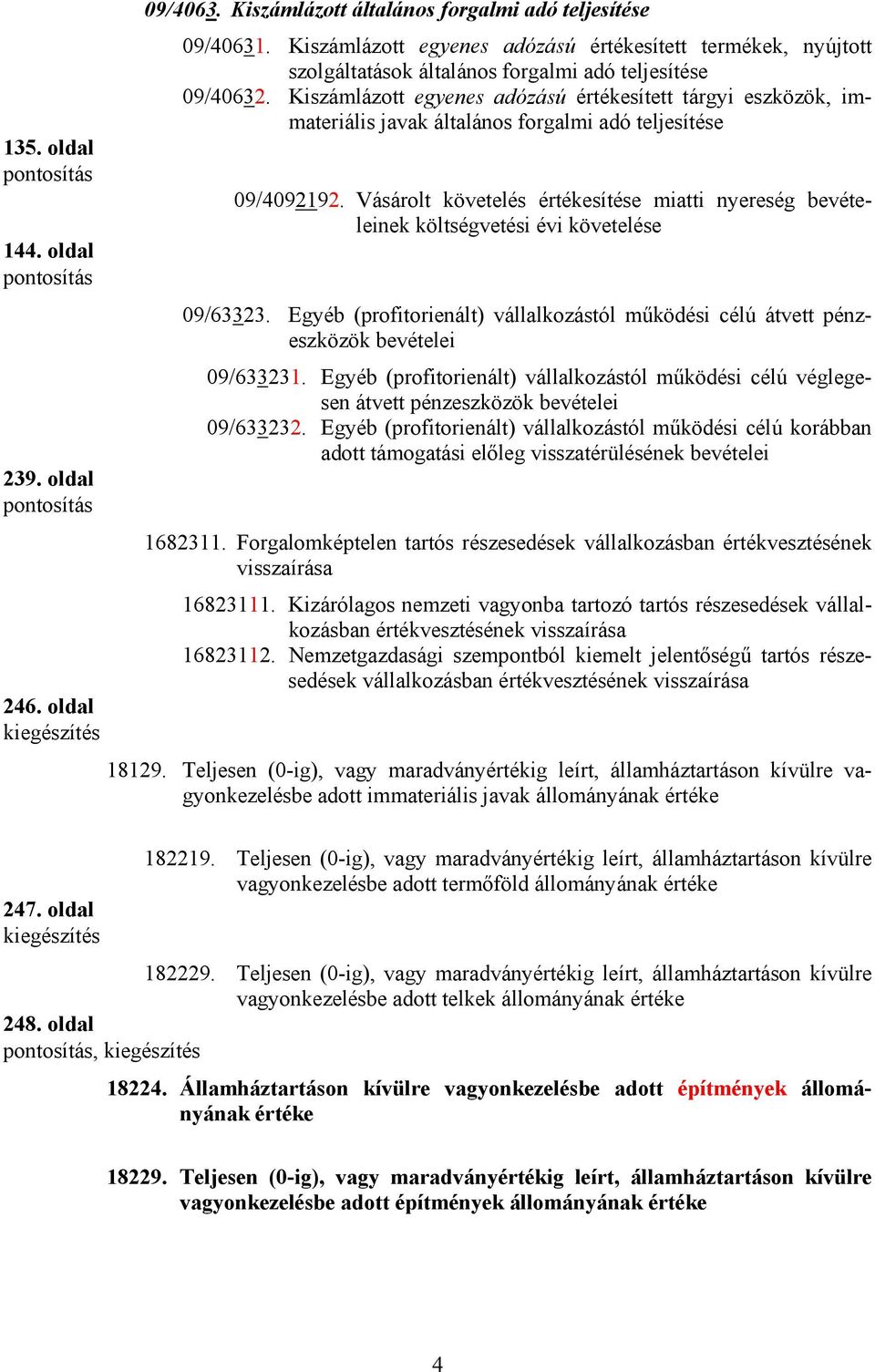 Kiszámlázott egyenes adózású sített tárgyi eszközök, immateriális javak általános forgalmi adó teljesítése 09/4092192.