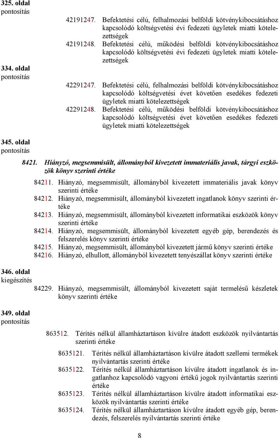 Befektetési célú, felhalmozási belföldi kötvénykibocsátáshoz kapcsolódó költségvetési évet követően esedékes fedezeti ügyletek miatti kötelezettségek 42291248.