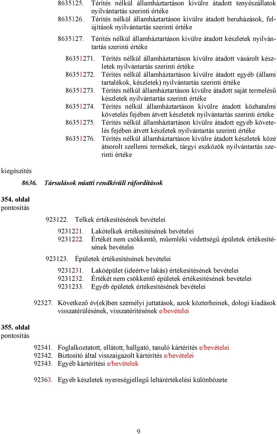 Térítés nélkül államháztartáson kívülre átadott vásárolt készletek nyilvántartás szerinti 86351272.