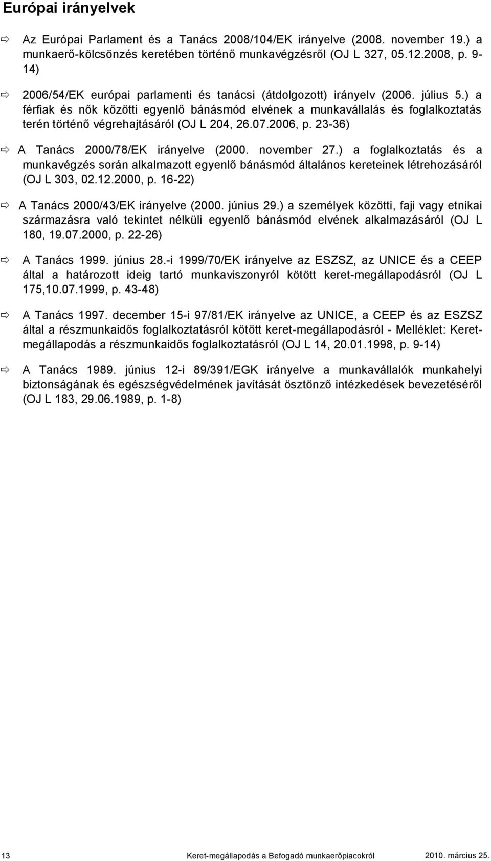 ) a férfiak és nők közötti egyenlő bánásmód elvének a munkavállalás és foglalkoztatás terén történő végrehajtásáról (OJ L 204, 26.07.2006, p. 23-36) A Tanács 2000/78/EK irányelve (2000. november 27.