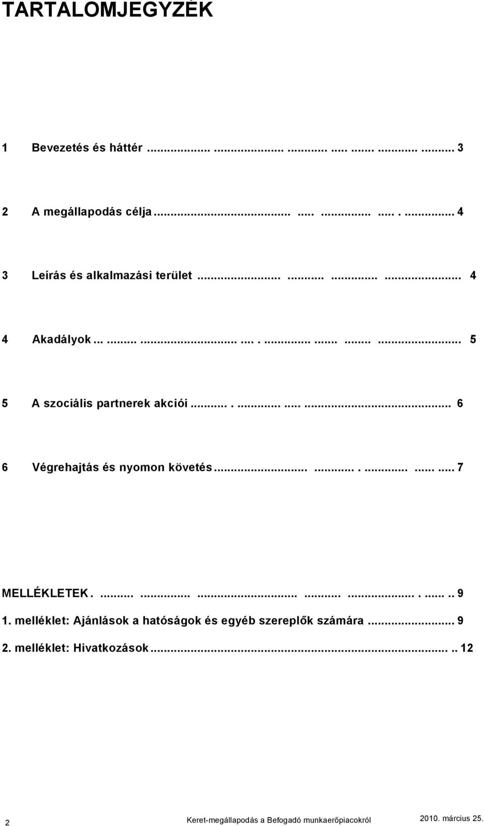 ............... 7 MELLÉKLETEK...................... 9 1. melléklet: Ajánlások a hatóságok és egyéb szereplők számára... 9 2.