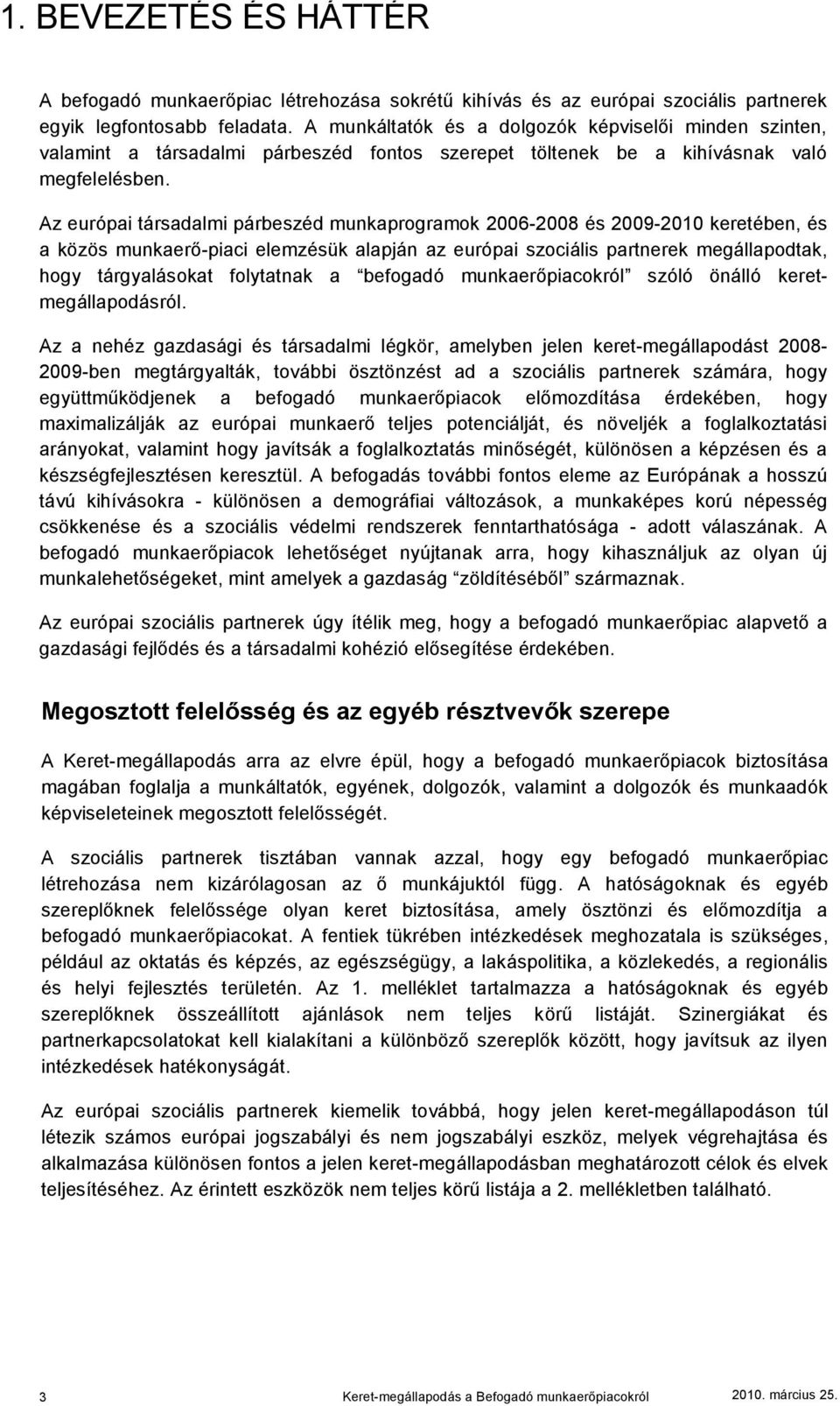 Az európai társadalmi párbeszéd munkaprogramok 2006-2008 és 2009-2010 keretében, és a közös munkaerő-piaci elemzésük alapján az európai szociális partnerek megállapodtak, hogy tárgyalásokat