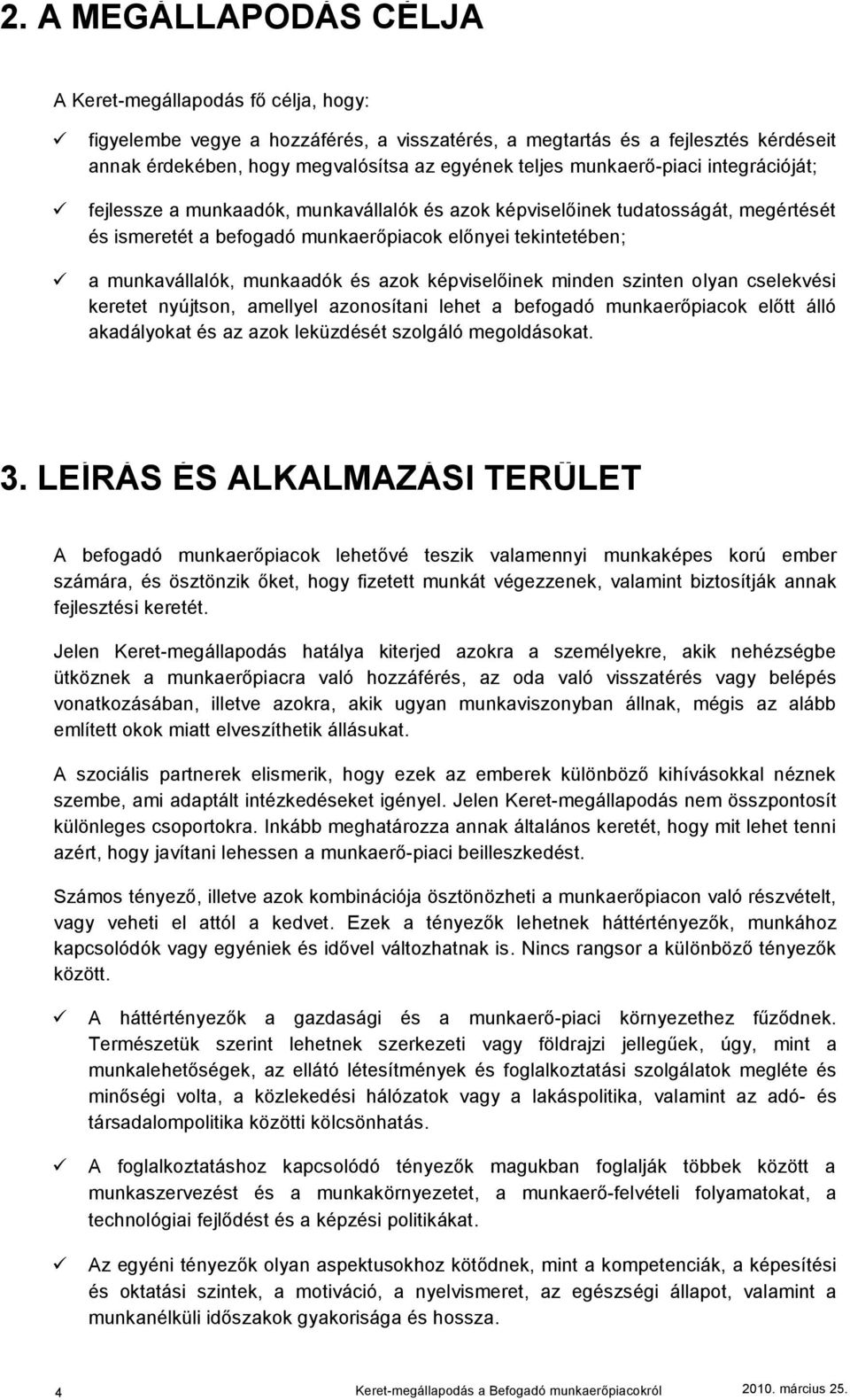 munkaadók és azok képviselőinek minden szinten olyan cselekvési keretet nyújtson, amellyel azonosítani lehet a befogadó munkaerőpiacok előtt álló akadályokat és az azok leküzdését szolgáló