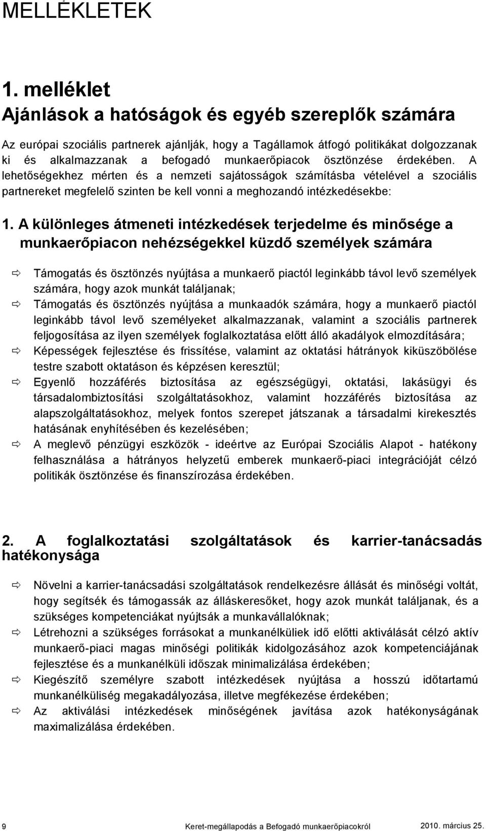 ösztönzése érdekében. A lehetőségekhez mérten és a nemzeti sajátosságok számításba vételével a szociális partnereket megfelelő szinten be kell vonni a meghozandó intézkedésekbe: 1.