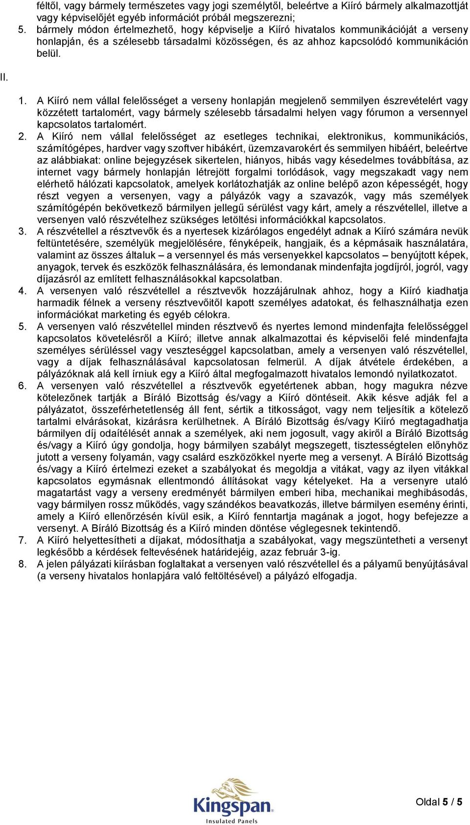 A Kiíró nem vállal felelősséget a verseny honlapján megjelenő semmilyen észrevételért vagy közzétett tartalomért, vagy bármely szélesebb társadalmi helyen vagy fórumon a versennyel kapcsolatos