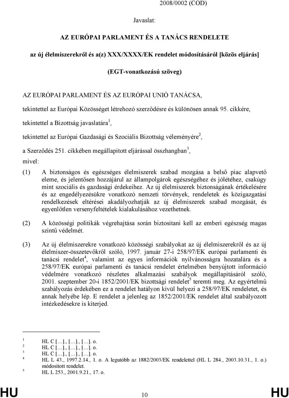 cikkére, tekintettel a Bizottság javaslatára 1, tekintettel az Európai Gazdasági és Szociális Bizottság véleményére 2, a Szerződés 251.