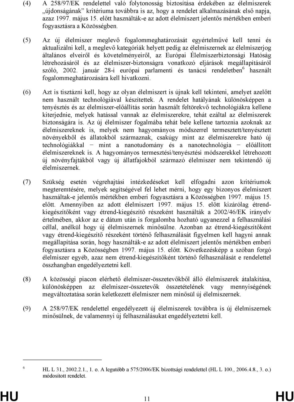 (5) Az új élelmiszer meglevő fogalommeghatározását egyértelművé kell tenni és aktualizálni kell, a meglevő kategóriák helyett pedig az élelmiszernek az élelmiszerjog általános elveiről és