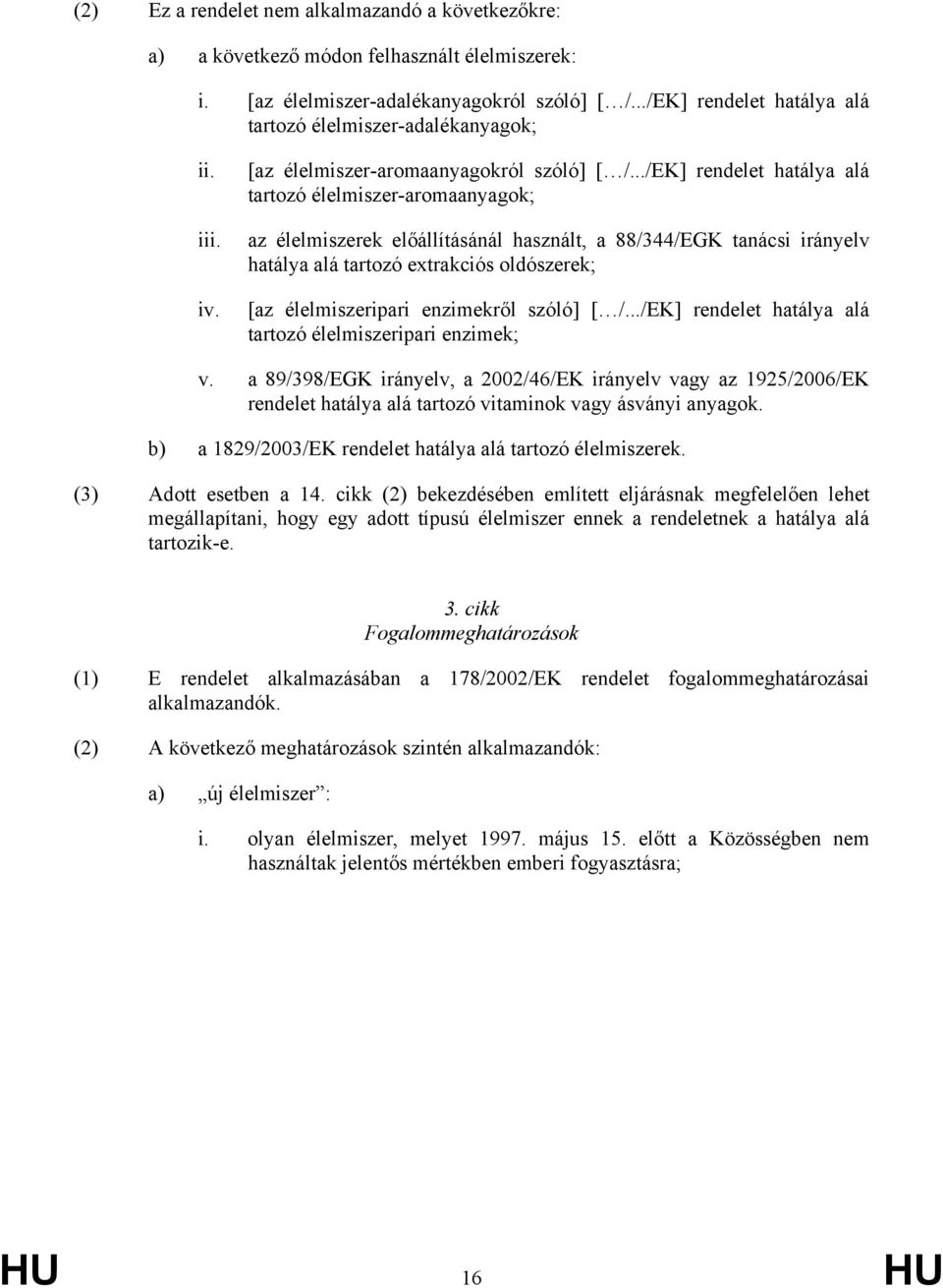 ../EK] rendelet hatálya alá tartozó élelmiszer-aromaanyagok; az élelmiszerek előállításánál használt, a 88/344/EGK tanácsi irányelv hatálya alá tartozó extrakciós oldószerek; [az élelmiszeripari