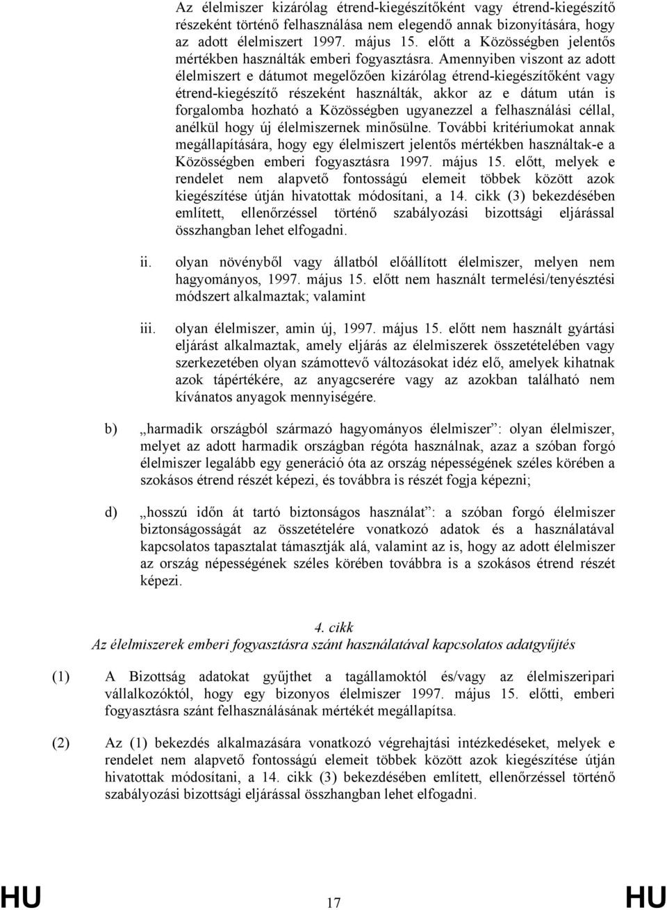 Amennyiben viszont az adott élelmiszert e dátumot megelőzően kizárólag étrend-kiegészítőként vagy étrend-kiegészítő részeként használták, akkor az e dátum után is forgalomba hozható a Közösségben