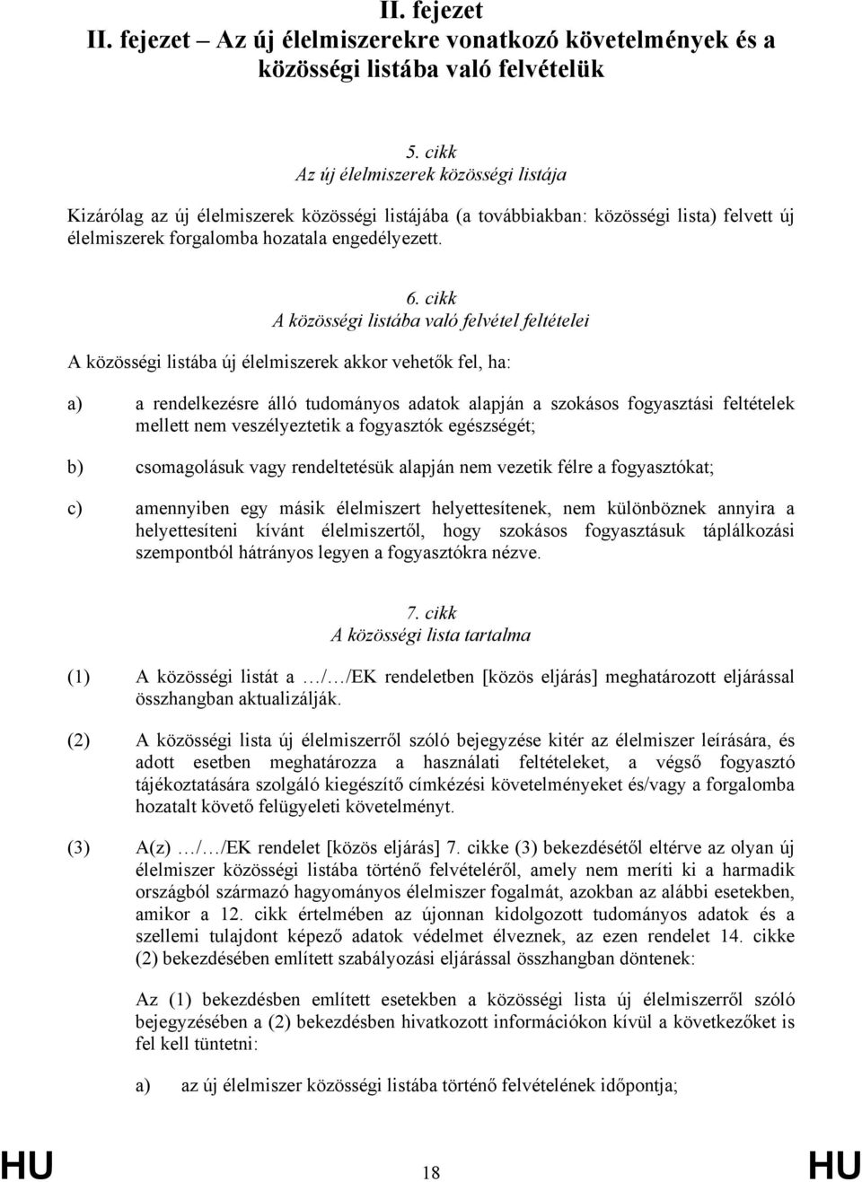 cikk A közösségi listába való felvétel feltételei A közösségi listába új élelmiszerek akkor vehetők fel, ha: a) a rendelkezésre álló tudományos adatok alapján a szokásos fogyasztási feltételek