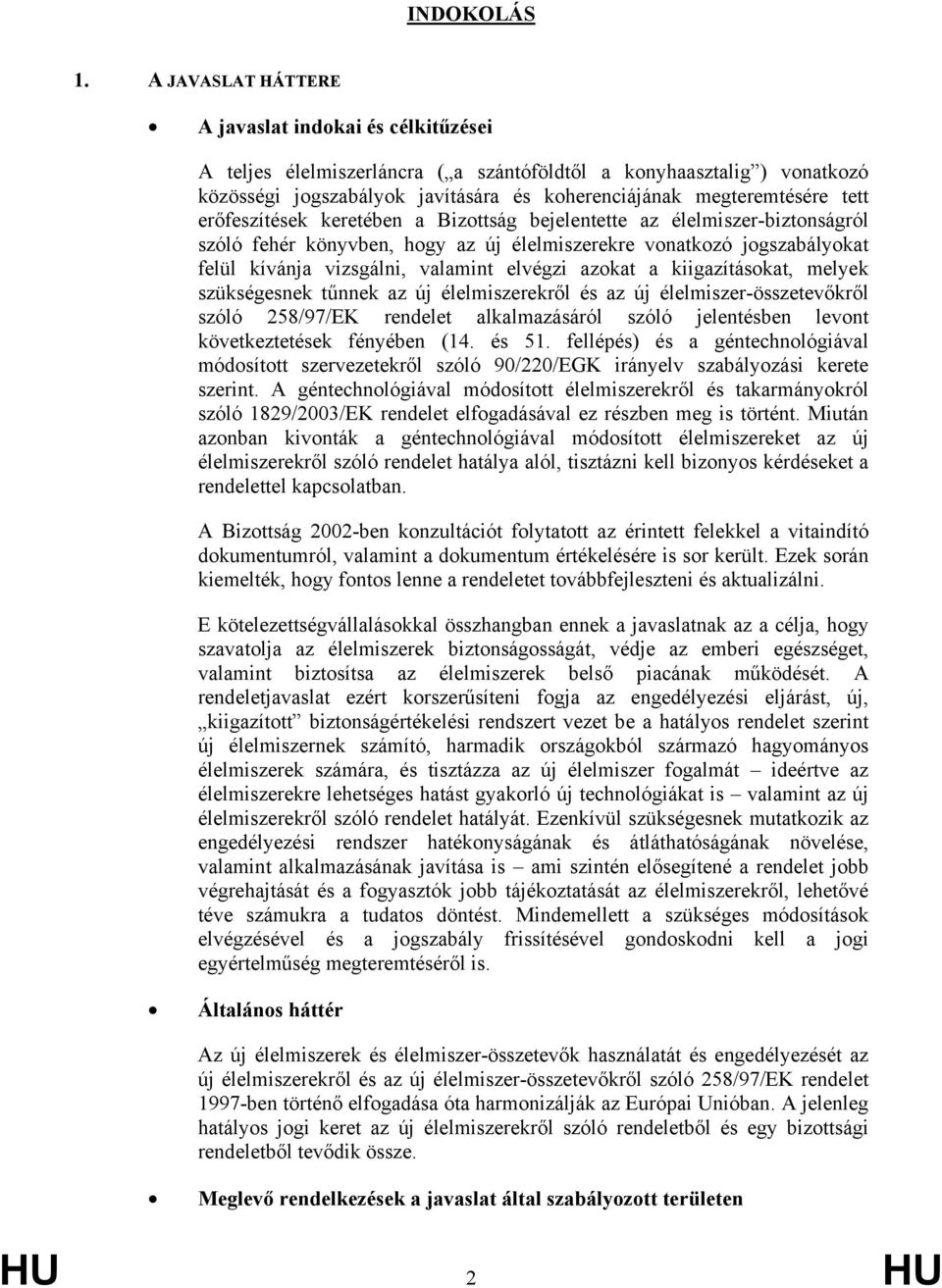 erőfeszítések keretében a Bizottság bejelentette az élelmiszer-biztonságról szóló fehér könyvben, hogy az új élelmiszerekre vonatkozó jogszabályokat felül kívánja vizsgálni, valamint elvégzi azokat a