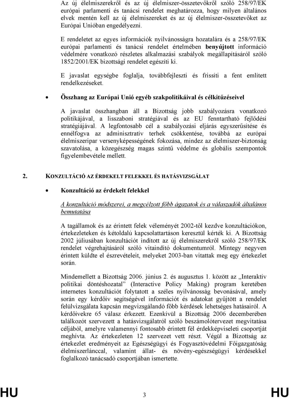 E rendeletet az egyes információk nyilvánosságra hozatalára és a 258/97/EK európai parlamenti és tanácsi rendelet értelmében benyújtott információ védelmére vonatkozó részletes alkalmazási szabályok