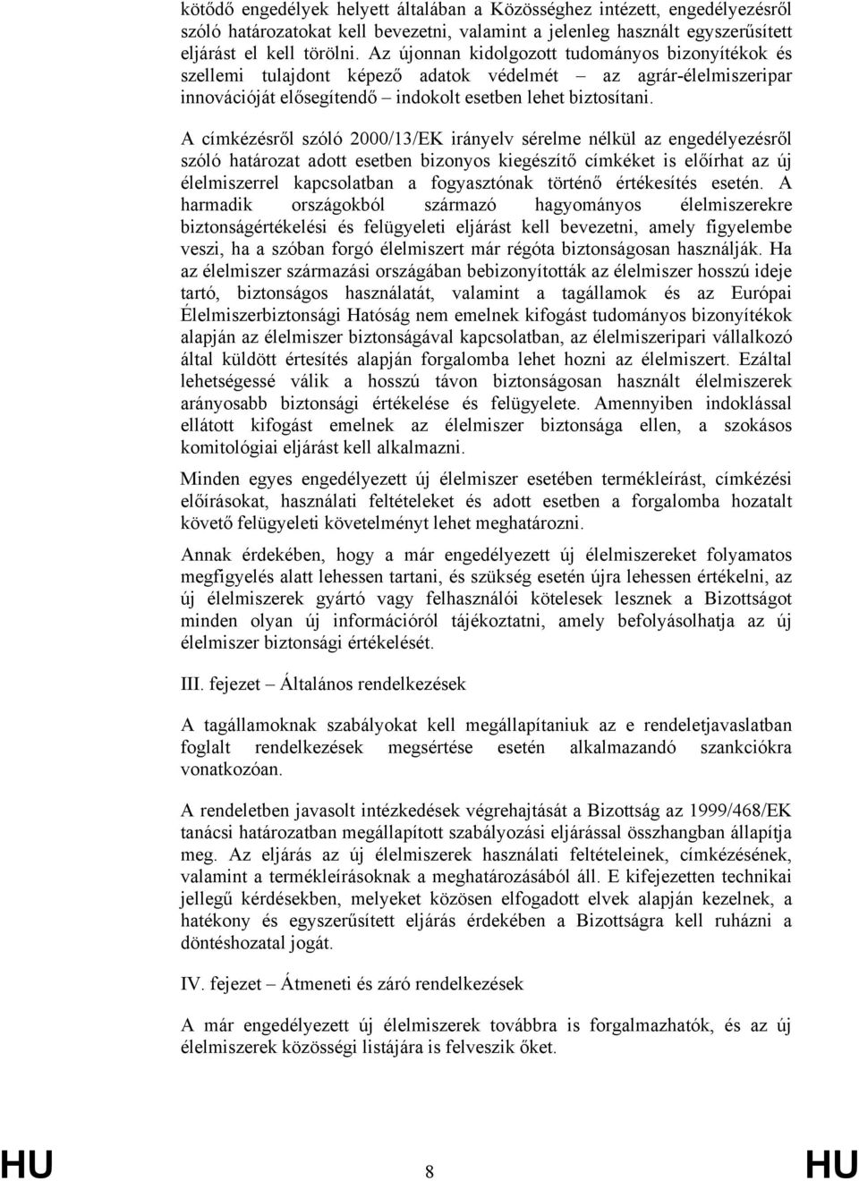 A címkézésről szóló 2000/13/EK irányelv sérelme nélkül az engedélyezésről szóló határozat adott esetben bizonyos kiegészítő címkéket is előírhat az új élelmiszerrel kapcsolatban a fogyasztónak