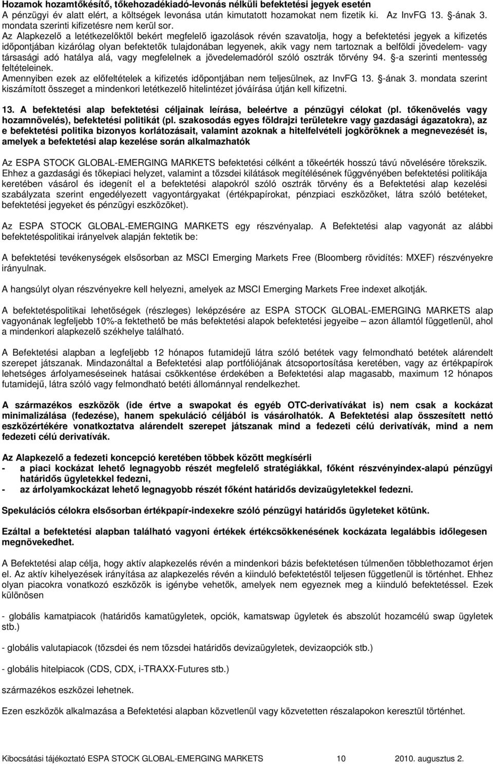 Az Alapkezelı a letétkezelıktıl bekért megfelelı igazolások révén szavatolja, hogy a befektetési jegyek a kifizetés idıpontjában kizárólag olyan befektetık tulajdonában legyenek, akik vagy nem