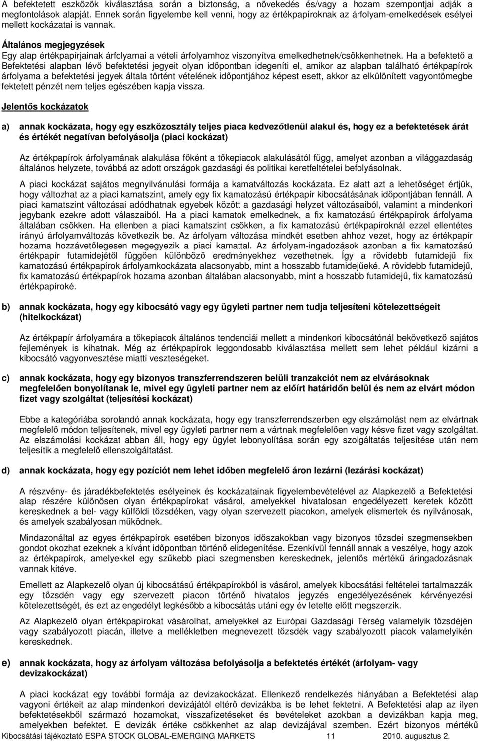 Általános megjegyzések Egy alap értékpapírjainak árfolyamai a vételi árfolyamhoz viszonyítva emelkedhetnek/csökkenhetnek.